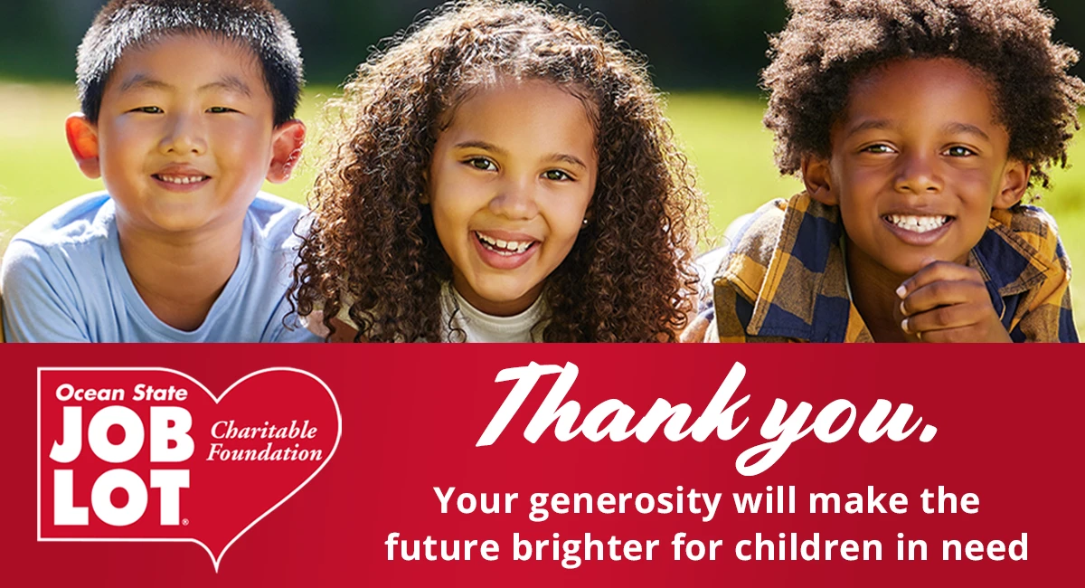 Ocean State Job Lot Thank You message for customers and partners that helped with Building Brighter Futures program. A program for children in need across the Northeast and Mid-Atlantic.