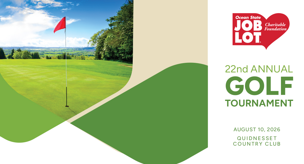 Ocean State Job Lot Charitable Foundation. 22nd Annual Golf Tournament. August 10, 2026. Quidnesset Country Club