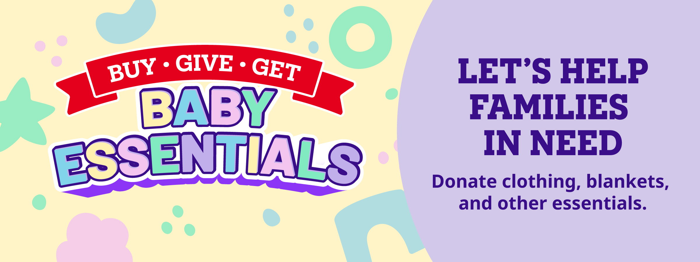 Buy Give Get Baby Essentials. Let's help families in Need. Donate clothing, blankets, and other essentials.